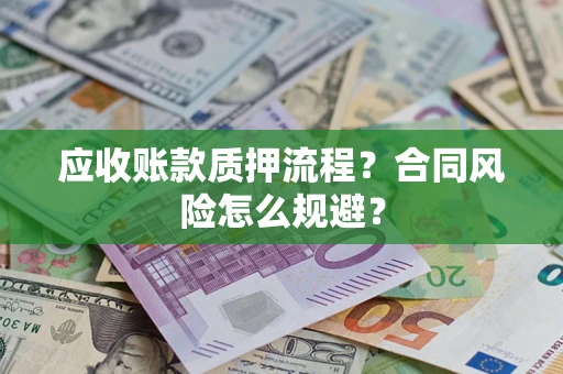 济南应收账款质押流程？合同风险怎么规避？