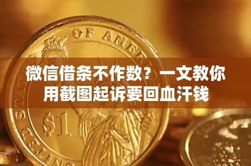 济南微信借条不作数？一文教你用截图起诉要回血汗钱