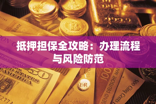 济南抵押担保全攻略：办理流程与风险防范