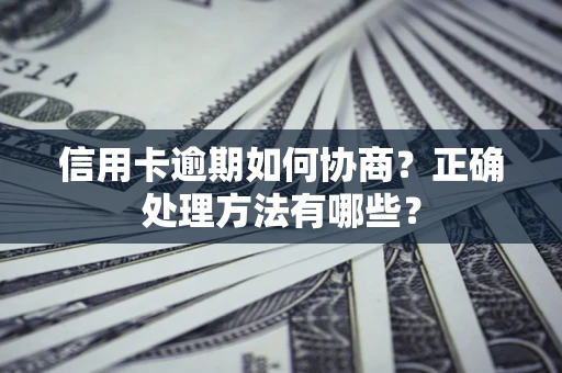 济南信用卡逾期如何协商？正确处理方法有哪些？