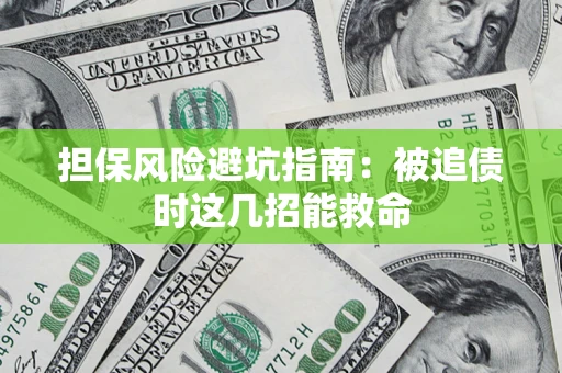 济南担保风险避坑指南：被追债时这几招能救命