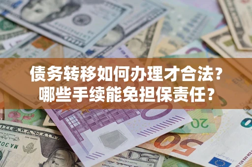 济南债务转移如何办理才合法？哪些手续能免担保责任？