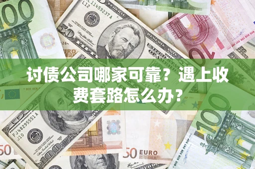 济南讨债公司哪家可靠？遇上收费套路怎么办？