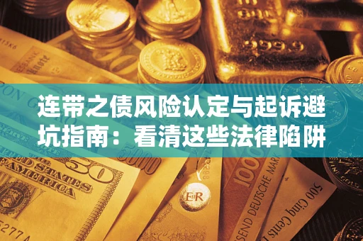 济南连带之债风险认定与起诉避坑指南：看清这些法律陷阱，避免无辜背债