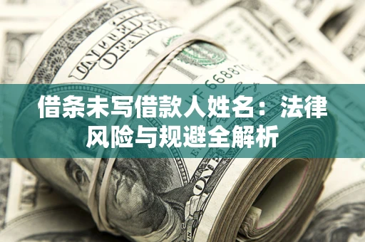 济南借条未写借款人姓名：法律风险与规避全解析