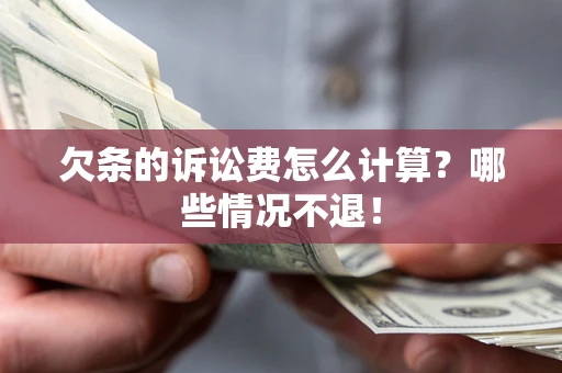 济南欠条的诉讼费怎么计算?哪些情况不退! 济南欠条的诉讼费怎么计算?哪些情况不退!