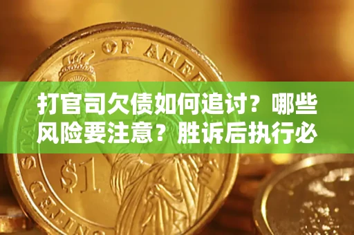 济南打官司欠债如何追讨？哪些风险要注意？胜诉后执行必看！