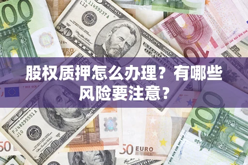 济南股权质押怎么办理？有哪些风险要注意？
