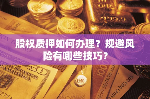 济南股权质押如何办理？规避风险有哪些技巧？