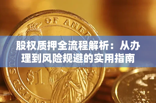 济南股权质押全流程解析：从办理到风险规避的实用指南