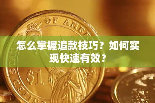 济南怎么掌握追款技巧？如何实现快速有效？
