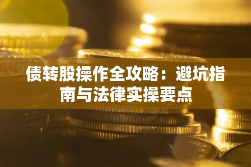 济南债转股操作全攻略：避坑指南与法律实操要点