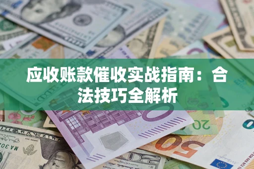 济南应收账款催收实战指南：合法技巧全解析