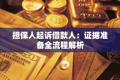 济南担保人起诉借款人：证据准备全流程解析