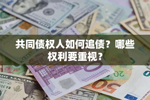 济南共同债权人如何追债？哪些权利要重视？