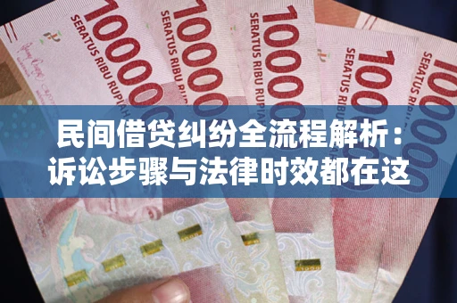 济南民间借贷纠纷全流程解析：诉讼步骤与法律时效都在这儿了