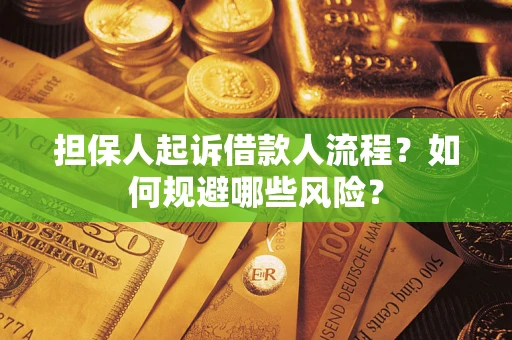 济南担保人起诉借款人流程？如何规避哪些风险？