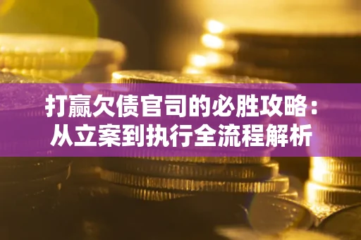 济南打赢欠债官司的必胜攻略：从立案到执行全流程解析