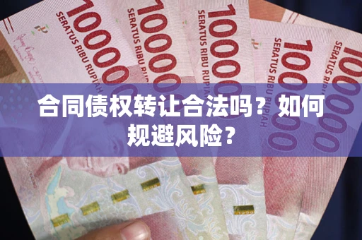 济南合同债权转让合法吗?如何规避风险? 济南合同债权转让合法吗?如何规避风险?