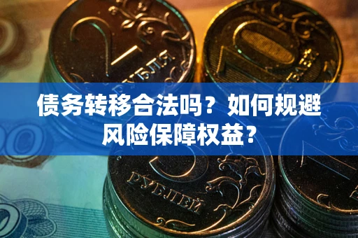 济南债务转移合法吗？如何规避风险保障权益？