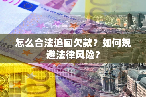 济南怎么合法追回欠款？如何规避法律风险？