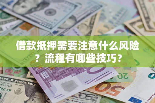 济南借款抵押需要注意什么风险？流程有哪些技巧？