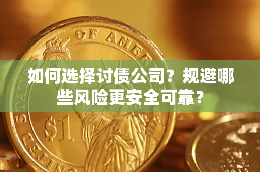 济南如何选择讨债公司？规避哪些风险更安全可靠？