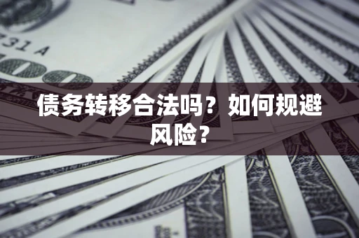 济南债务转移合法吗？如何规避风险？