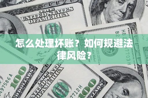 济南怎么处理坏账？如何规避法律风险？