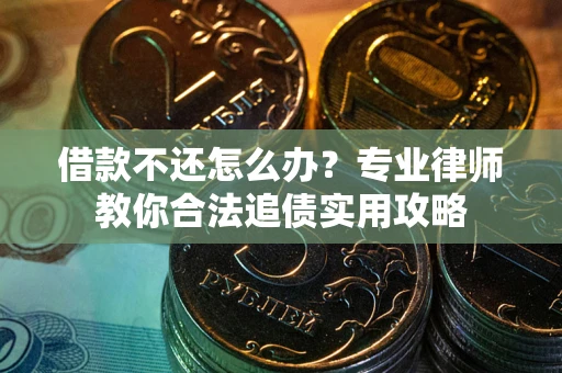 济南借款不还怎么办？专业律师教你合法追债实用攻略