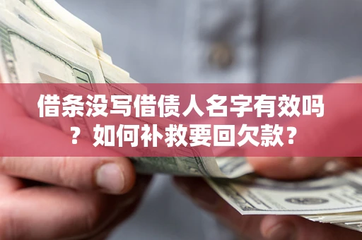 济南借条没写借债人名字有效吗？如何补救要回欠款？