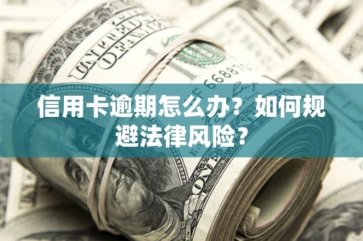 济南信用卡逾期怎么办？如何规避法律风险？