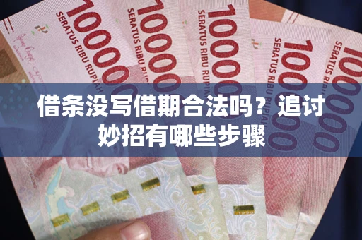 济南借条没写借期合法吗？追讨妙招有哪些步骤